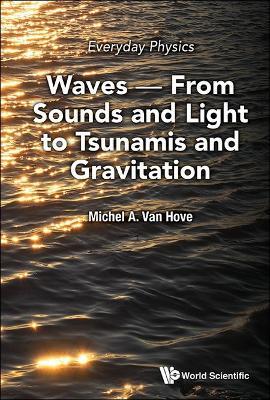 Everyday Physics: Waves - From Sounds And Light To Tsunamis And Gravitation - Michel A Van Hove - cover