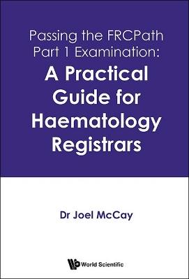 Passing The Frcpath Part 1 Examination: A Practical Guide For Haematology Registrars - Joel Mccay - cover