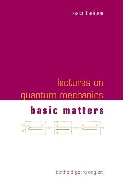 Lectures On Quantum Mechanics - Volume 1: Basic Matters - Berthold-georg Englert - cover