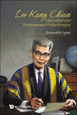 Lee Kong Chian: Educationalist Entrepreneur Philanthropist - Kenneth Lyen - cover