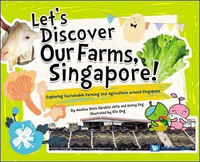 Let's Discover Our Farms, Singapore!: Exploring Sustainable Farming And Agriculture Around Singapore - Amalina Bte Ebrahim Attia,Kenny Eng - cover