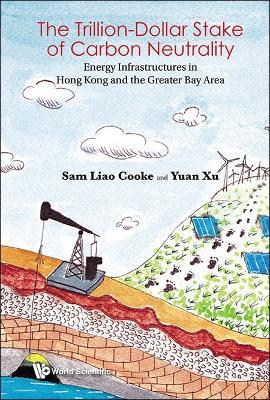 Trillion-dollar Stake Of Carbon Neutrality, The: Energy Infrastructures In Hong Kong And The Greater Bay Area - Sam Liao Cooke,Yuan Xu - cover