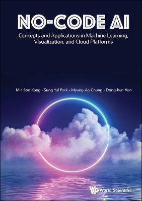 No-code Ai: Concepts And Applications In Machine Learning, Visualization, And Cloud Platforms - Minsoo Kang,Park Sung Yul,Myeong-ae Chung - cover