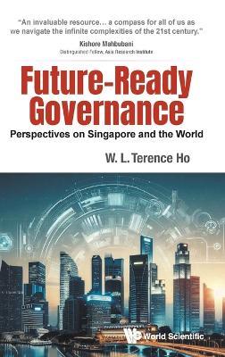 Future-ready Governance: Perspectives On Singapore And The World - Terence Wai Luen Ho - cover