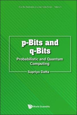 P-bits And Q-bits: Probabilistic And Quantum Computing - Supriyo Datta - cover