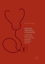 Making Medicine a Business: X-ray Technology, Global Competition, and the Transformation of the Japanese Medical System, 1895-1945