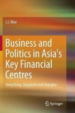 Business and Politics in Asia's Key Financial Centres: Hong Kong, Singapore and Shanghai