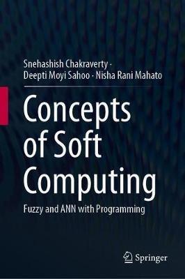 Concepts of Soft Computing: Fuzzy and ANN with Programming - Snehashish Chakraverty,Deepti Moyi Sahoo,Nisha Rani Mahato - cover