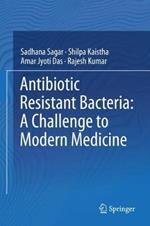 Antibiotic Resistant Bacteria: A Challenge to Modern Medicine