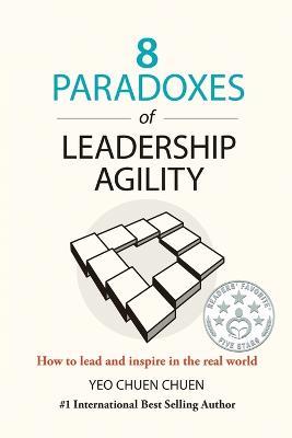 8 Paradoxes of Leadership Agility: How to Lead and Inspire in the Real World - Chuen Chuen Yeo - cover