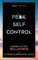 Peak Self-Control: Building Strong Willpower to Accomplish Important Goals - Said Hasyim - cover