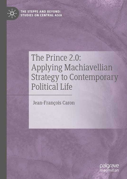 The Prince 2.0: Applying Machiavellian Strategy to Contemporary Political Life