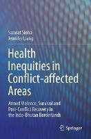 Health Inequities in Conflict-affected Areas: Armed Violence, Survival and Post-Conflict Recovery in the Indo-Bhutan Borderlands - Samrat Sinha,Jennifer Liang - cover