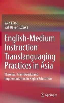 English-Medium Instruction Translanguaging Practices in Asia: Theories, Frameworks and Implementation in Higher Education - cover