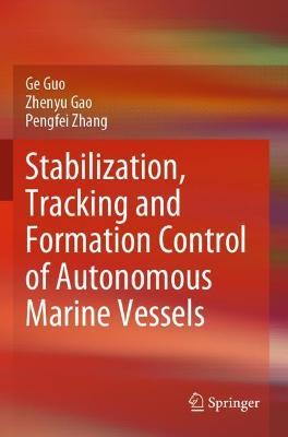 Stabilization, Tracking and Formation Control of Autonomous Marine Vessels - Ge Guo,Zhenyu Gao,Pengfei Zhang - cover