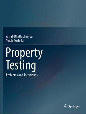 Property Testing: Problems and Techniques - Arnab Bhattacharyya,Yuichi Yoshida - cover