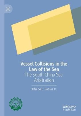 Vessel Collisions in the Law of the Sea: The South China Sea Arbitration - Alfredo C. Robles Jr. - cover