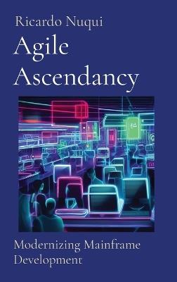 Agile Ascendancy: Modernizing Mainframe Development - Ricardo Nuqui - cover