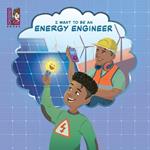 I Want To Be An Energy Engineer: A Kid's Guide to Powering the World