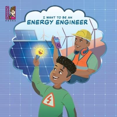 I Want To Be An Energy Engineer: A Kid's Guide to Powering the World - cover