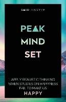 Peak Mindset: Apply Realistic Thinking When Studies on Happiness Fail to Make Us Happy