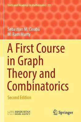 A First Course in Graph Theory and Combinatorics: Second Edition - Sebastian M. Cioaba,M. Ram Murty - cover