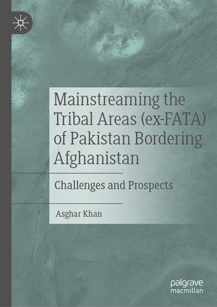 Mainstreaming the Tribal Areas (ex-FATA) of Pakistan Bordering Afghanistan