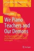 We Piano Teachers and Our Demons: Socio-psychological Obstacles on the Road to Inspired and Secure Performance - Zecharia Plavin - cover