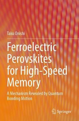 Ferroelectric Perovskites for High-Speed Memory: A Mechanism Revealed by Quantum Bonding Motion - Taku Onishi - cover