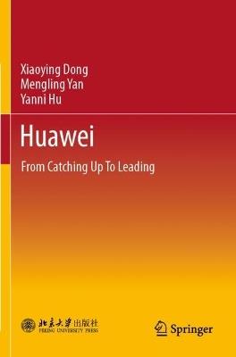 Huawei: From Catching Up To Leading - Xiaoying Dong,Mengling Yan,Yanni Hu - cover