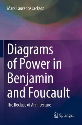 Diagrams of Power in Benjamin and Foucault: The Recluse of Architecture - Mark Laurence Jackson - cover