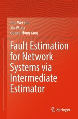 Fault Estimation for Network Systems via Intermediate Estimator - Jun-Wei Zhu,Xin Wang,Guang-Hong Yang - cover