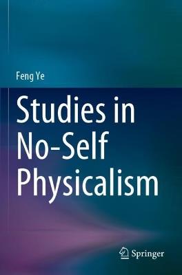 Studies in No-Self Physicalism - Feng Ye - cover