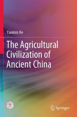 The Agricultural Civilization of Ancient China - Yaomin He - cover