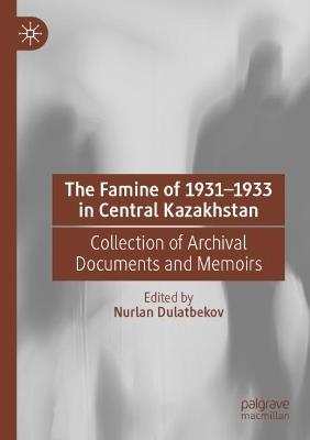 The Famine of 1931–1933 in Central Kazakhstan: Collection of Archival Documents and Memoirs - cover