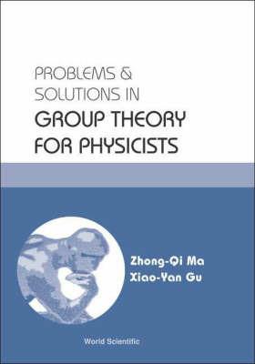 Problems And Solutions In Group Theory For Physicists - Zhong-Qi Ma,Xiao-Yan Gu - cover
