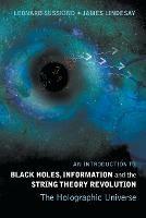 Introduction To Black Holes, Information And The String Theory Revolution, An: The Holographic Universe - Leonard Susskind,James Lindesay - cover
