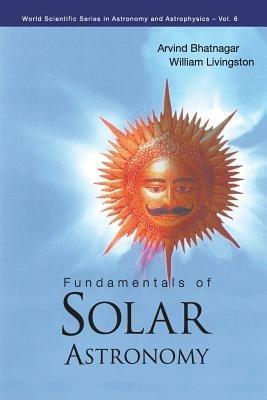 Fundamentals Of Solar Astronomy - Arvind Bhatnagar,William Livingston - cover