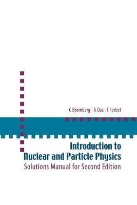 Introduction To Nuclear And Particle Physics: Solutions Manual For Second Edition Of Text By Das And Ferbel - Ashok Das,Thomas Ferbel,Carl Bromberg - cover