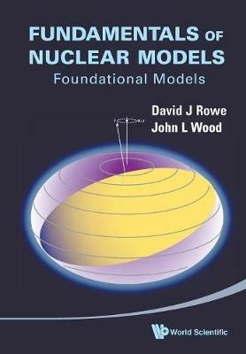 Fundamentals Of Nuclear Models: Foundational Models - John L Wood,David J Rowe - cover
