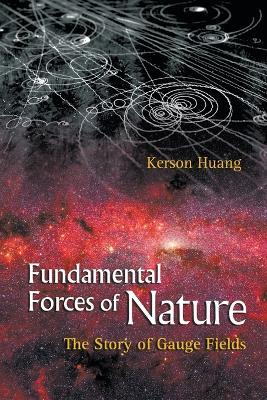 Fundamental Forces Of Nature: The Story Of Gauge Fields - Kerson Huang - cover