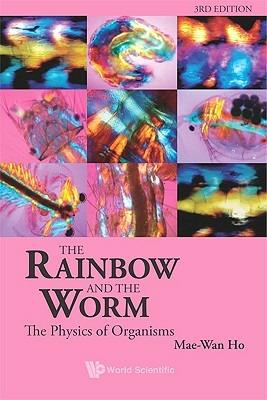 Rainbow And The Worm, The: The Physics Of Organisms (3rd Edition) - Mae-wan Ho - cover