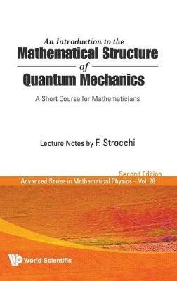 Introduction To The Mathematical Structure Of Quantum Mechanics, An: A Short Course For Mathematicians (2nd Edition) - Franco Strocchi - cover