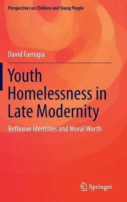 Youth Homelessness in Late Modernity: Reflexive Identities and Moral Worth - David Farrugia - cover