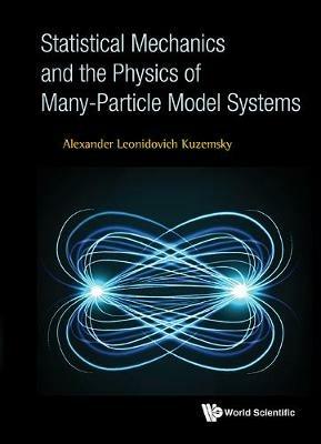 Statistical Mechanics And The Physics Of Many-particle Model Systems - Alexander Leonidovich Kuzemsky - cover