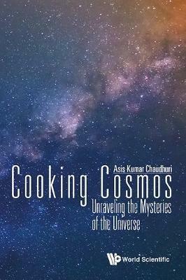 Cooking Cosmos: Unraveling The Mysteries Of The Universe - Asis Kumar Chaudhuri - cover