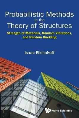 Probabilistic Methods In The Theory Of Structures: Strength Of Materials, Random Vibrations, And Random Buckling - Isaac E Elishakoff - cover