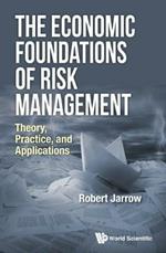 Economic Foundations Of Risk Management, The: Theory, Practice, And Applications