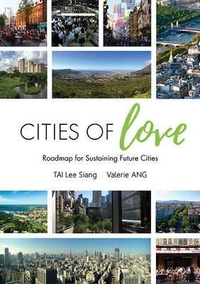 Cities Of Love: Roadmap For Sustaining Future Cities - Lee Siang Tai,Valerie Ang - cover