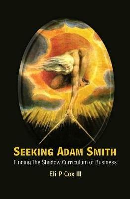 Seeking Adam Smith: Finding The Shadow Curriculum Of Business - Eli P Cox Iii - cover